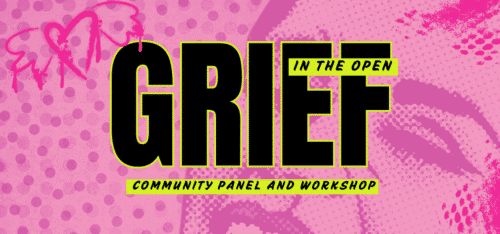 Pink halftone graphic with woman's face and bold text that reads Grief in the Open, Community Panel and Workshop